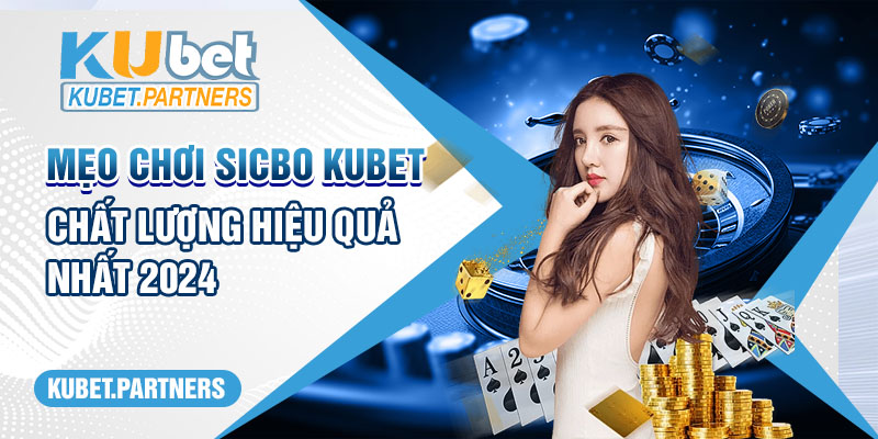 Tổng Hợp 6 Mẹo Chơi Sicbo Kubet Chất Lượng Hiệu Quả Nhất 2024